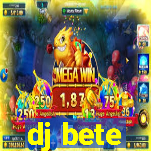 dj bete